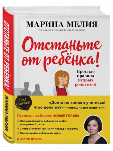 Отстаньте от ребенка! Простые правила мудрых | Марина Мелия